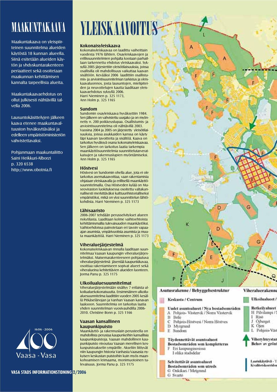 Maakuntakaavaehdotus on ollut julkisesti nähtävillä talvella 2006. Lausuntokäsittelyjen jälkeen kaava etenee maakuntavaltuuston hyväksyttäväksi ja edelleen ympäristöministeriön vahvistettavaksi.