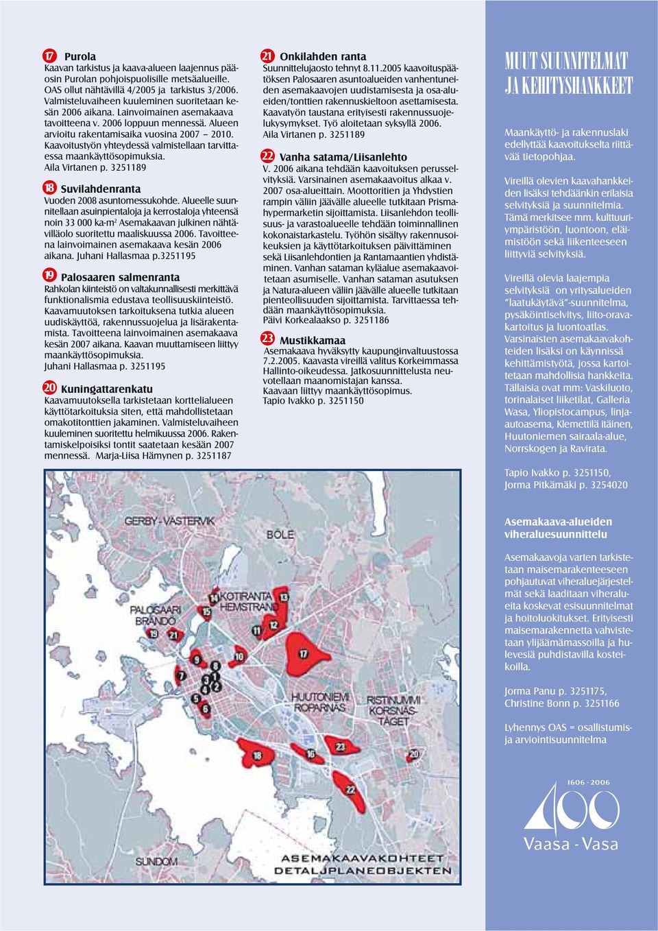 Kaavoitustyön yhteydessä valmistellaan tarvittaessa maankäyttösopimuksia. Aila Virtanen p. 3251189 18 Suvilahdenranta Vuoden 2008 asuntomessukohde.