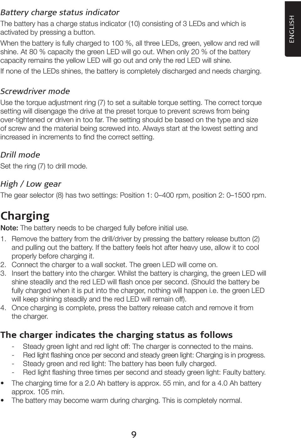 When only 20 % of the battery capacity remains the yellow LED will go out and only the red LED will shine. If none of the LEDs shines, the battery is completely discharged and needs charging.