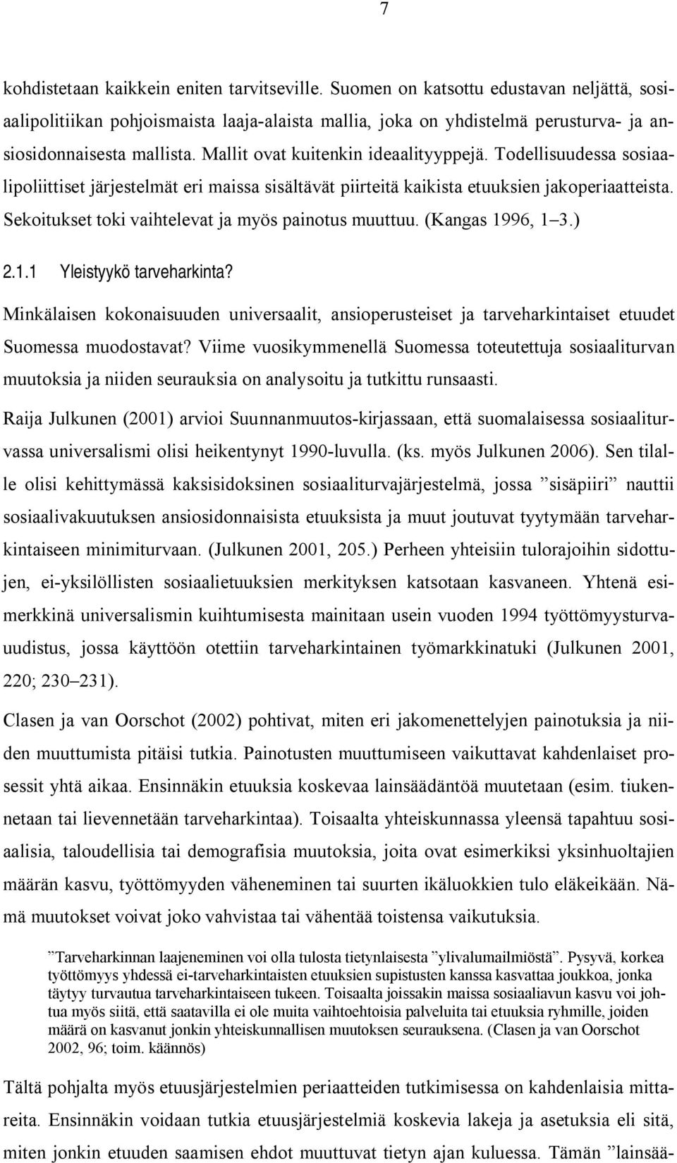 Todellisuudessa sosiaalipoliittiset järjestelmät eri maissa sisältävät piirteitä kaikista etuuksien jakoperiaatteista. Sekoitukset toki vaihtelevat ja myös painotus muuttuu. (Kangas 19