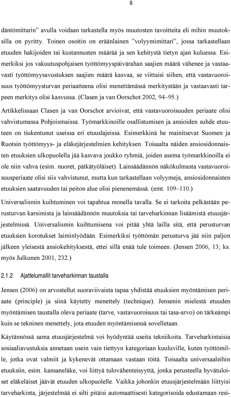 Esimerkiksi jos vakuutuspohjaisen työttömyyspäivärahan saajien määrä vähenee ja vastaavasti työttömyysavustuksen saajien määrä kasvaa, se viittaisi siihen, että vastavuoroisuus työttömyysturvan