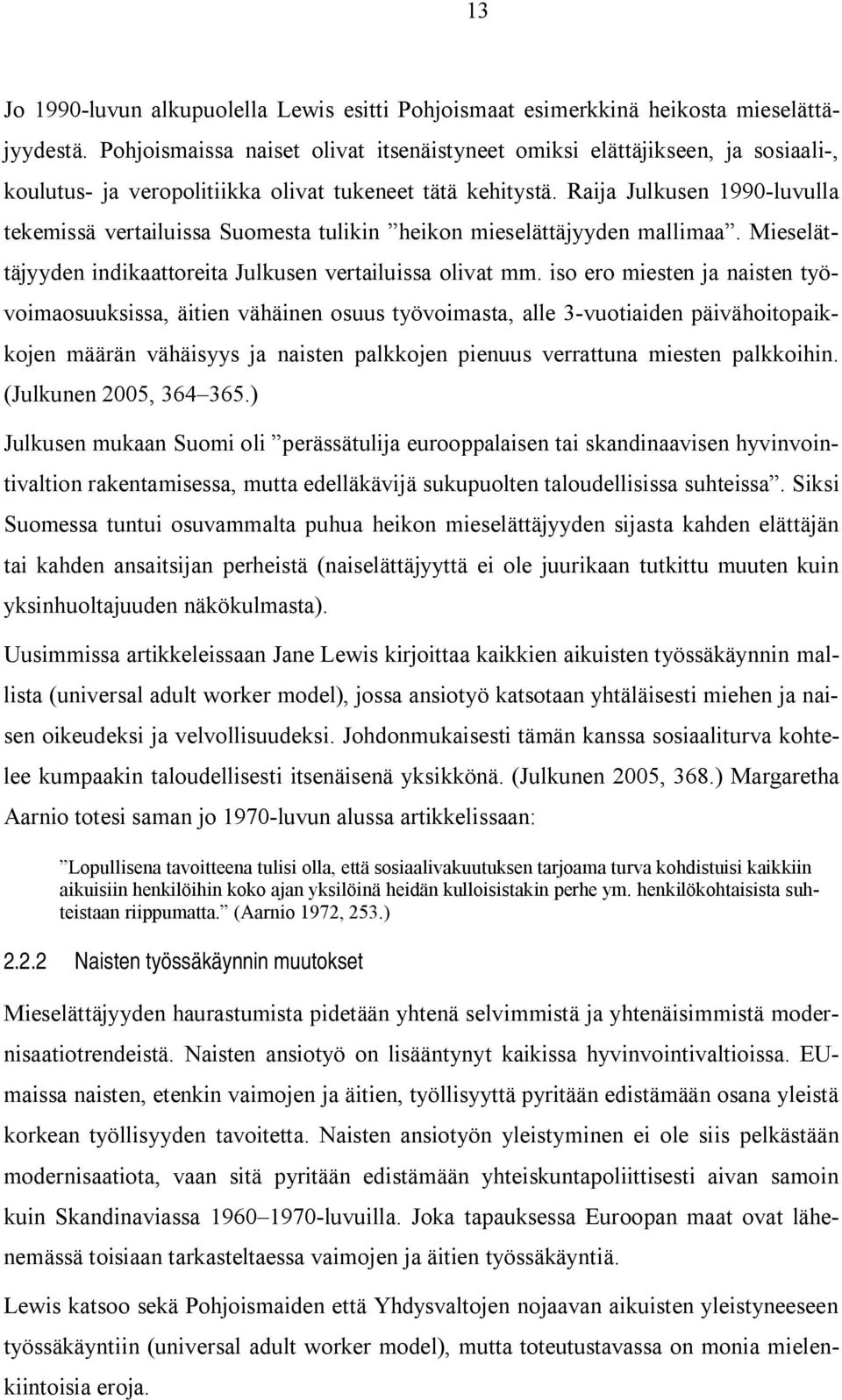 Raija Julkusen 1990 luvulla tekemissä vertailuissa Suomesta tulikin heikon mieselättäjyyden mallimaa. Mieselättäjyyden indikaattoreita Julkusen vertailuissa olivat mm.