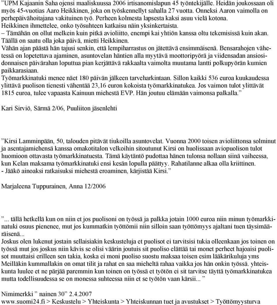 Tämähän on ollut melkein kuin pitkä avioliitto, enempi kai yhtiön kanssa oltu tekemisissä kuin akan. Täällä on saatu olla joka päivä, mietti Heikkinen.