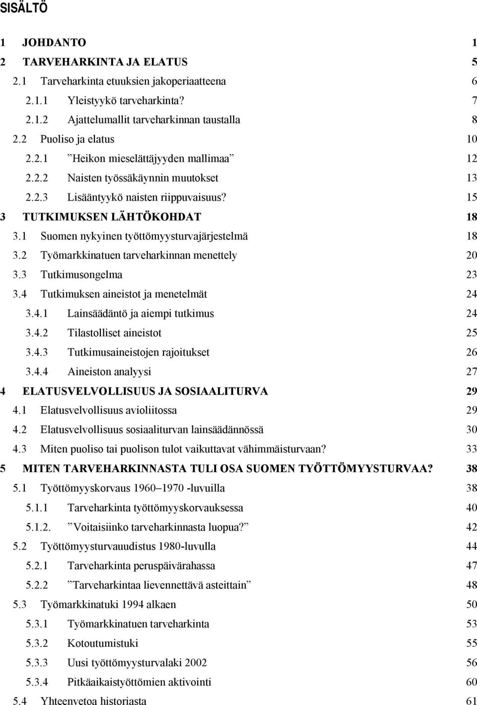 1 Suomen nykyinen työttömyysturvajärjestelmä 18 3.2 Työmarkkinatuen tarveharkinnan menettely 20 3.3 Tutkimusongelma 23 3.4 Tutkimuksen aineistot ja menetelmät 24 3.4.1 Lainsäädäntö ja aiempi tutkimus 24 3.