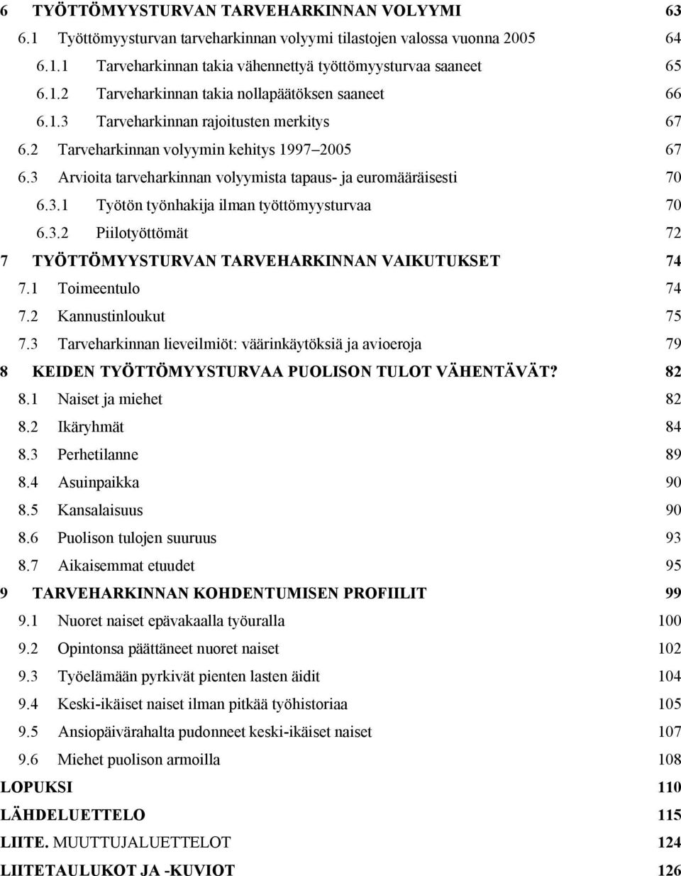 3.2 Piilotyöttömät 72 7 TYÖTTÖMYYSTURVAN TARVEHARKINNAN VAIKUTUKSET 74 7.1 Toimeentulo 74 7.2 Kannustinloukut 75 7.