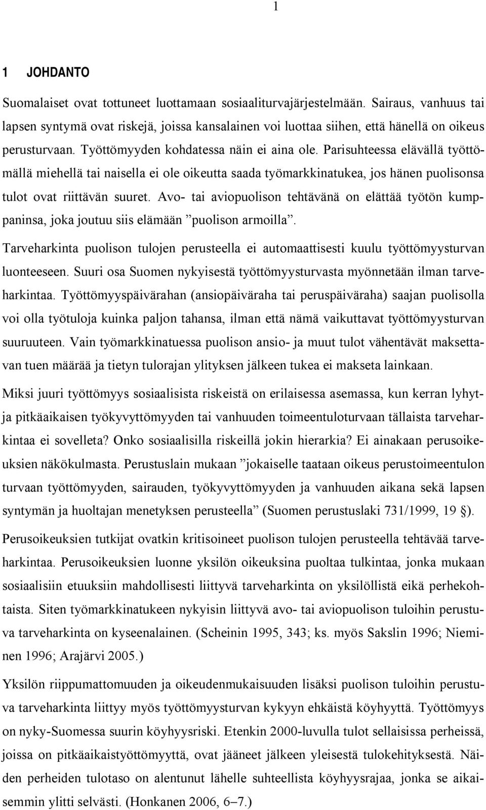 Parisuhteessa elävällä työttömällä miehellä tai naisella ei ole oikeutta saada työmarkkinatukea, jos hänen puolisonsa tulot ovat riittävän suuret.