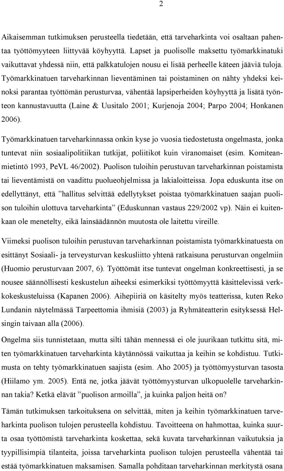 Työmarkkinatuen tarveharkinnan lieventäminen tai poistaminen on nähty yhdeksi keinoksi parantaa työttömän perusturvaa, vähentää lapsiperheiden köyhyyttä ja lisätä työnteon kannustavuutta (Laine &