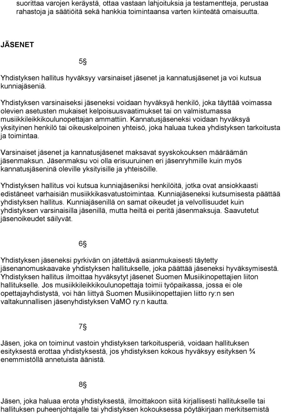 Yhdistyksen varsinaiseksi jäseneksi voidaan hyväksyä henkilö, joka täyttää voimassa olevien asetusten mukaiset kelpoisuusvaatimukset tai on valmistumassa musiikkileikkikoulunopettajan ammattiin.
