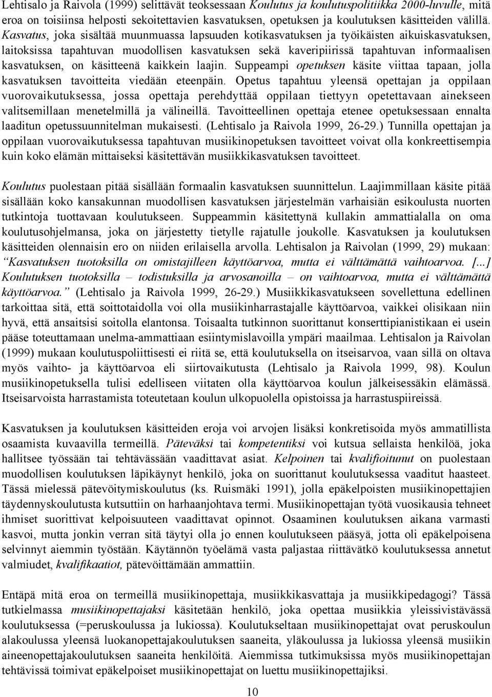 Kasvatus, joka sisältää muunmuassa lapsuuden kotikasvatuksen ja työikäisten aikuiskasvatuksen, laitoksissa tapahtuvan muodollisen kasvatuksen sekä kaveripiirissä tapahtuvan informaalisen kasvatuksen,