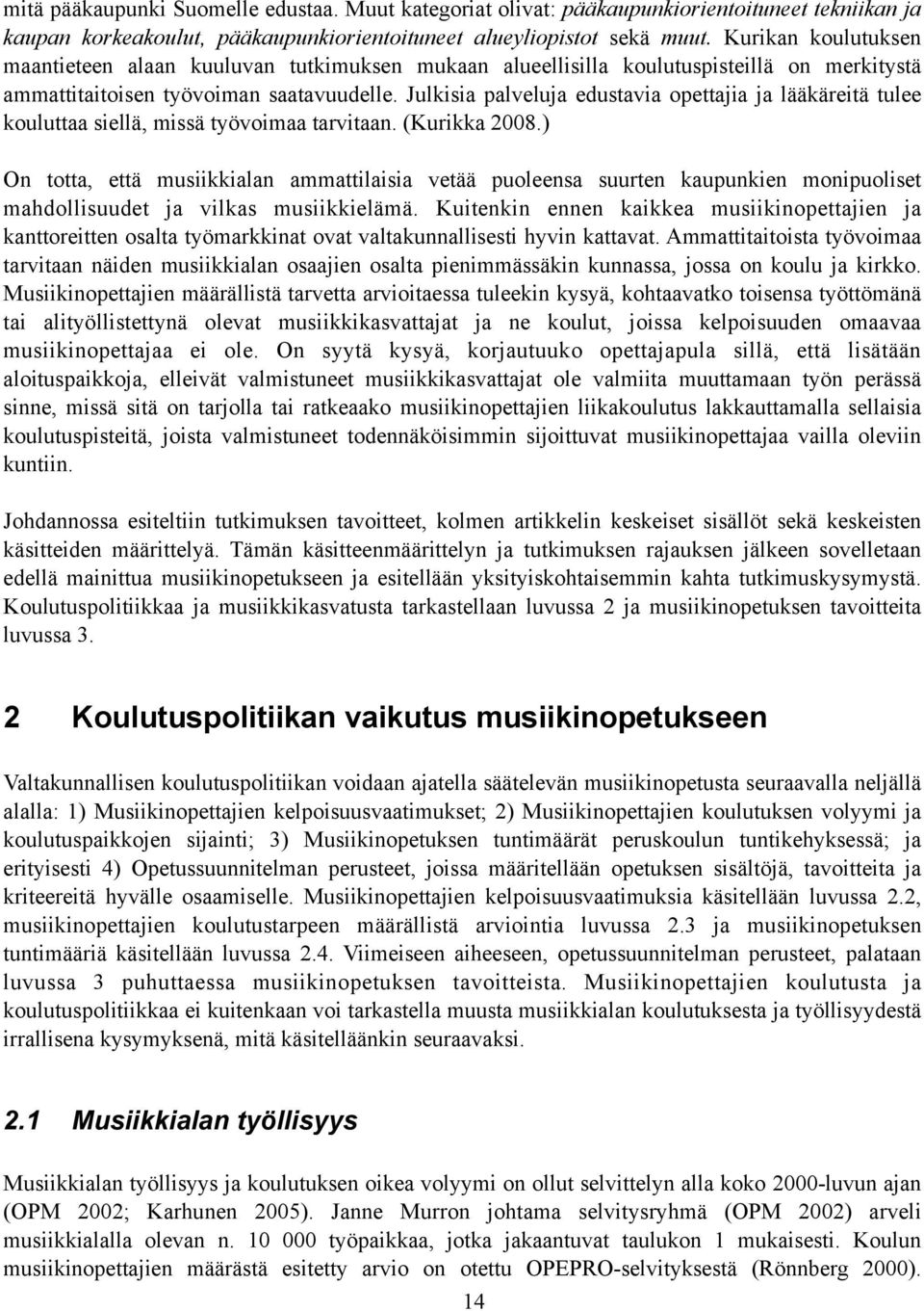 Julkisia palveluja edustavia opettajia ja lääkäreitä tulee kouluttaa siellä, missä työvoimaa tarvitaan. (Kurikka 2008.