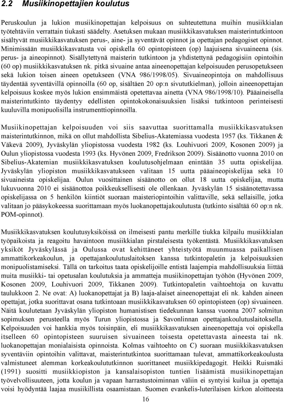 Minimissään musiikkikasvatusta voi opiskella 60 opintopisteen (op) laajuisena sivuaineena (sis. perus- ja aineopinnot).