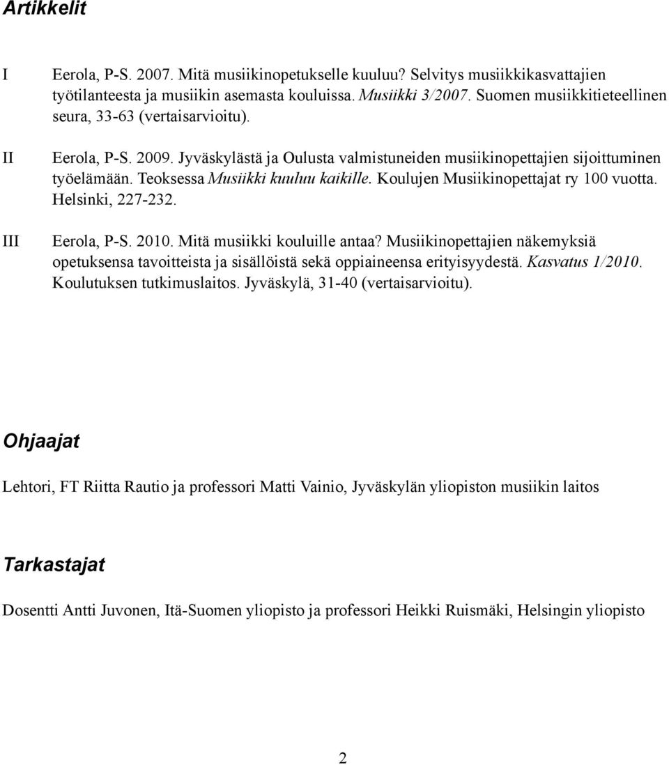 Koulujen Musiikinopettajat ry 100 vuotta. Helsinki, 227-232. Eerola, P-S. 2010. Mitä musiikki kouluille antaa?
