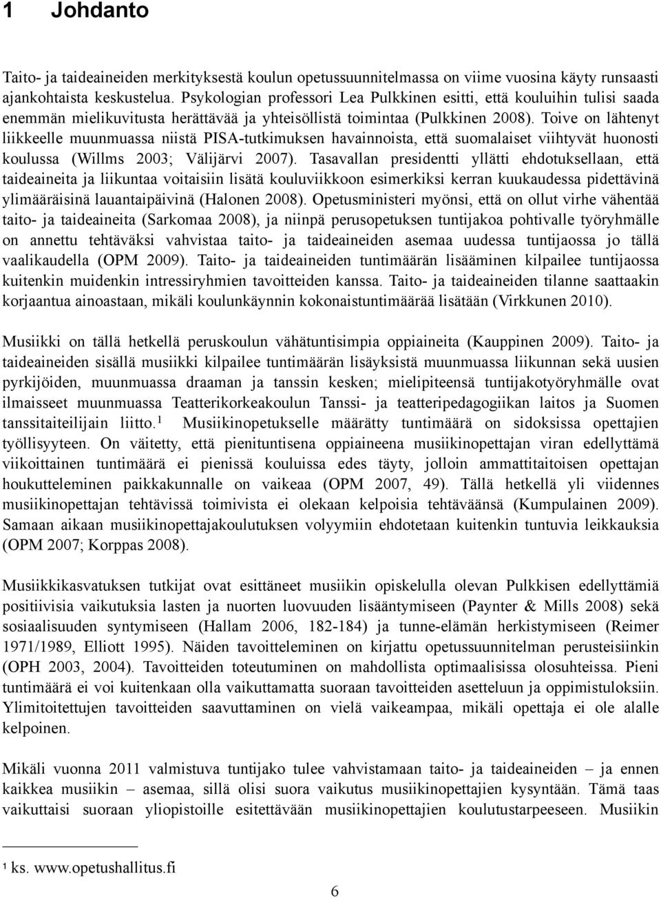 Toive on lähtenyt liikkeelle muunmuassa niistä PISA-tutkimuksen havainnoista, että suomalaiset viihtyvät huonosti koulussa (Willms 2003; Välijärvi 2007).