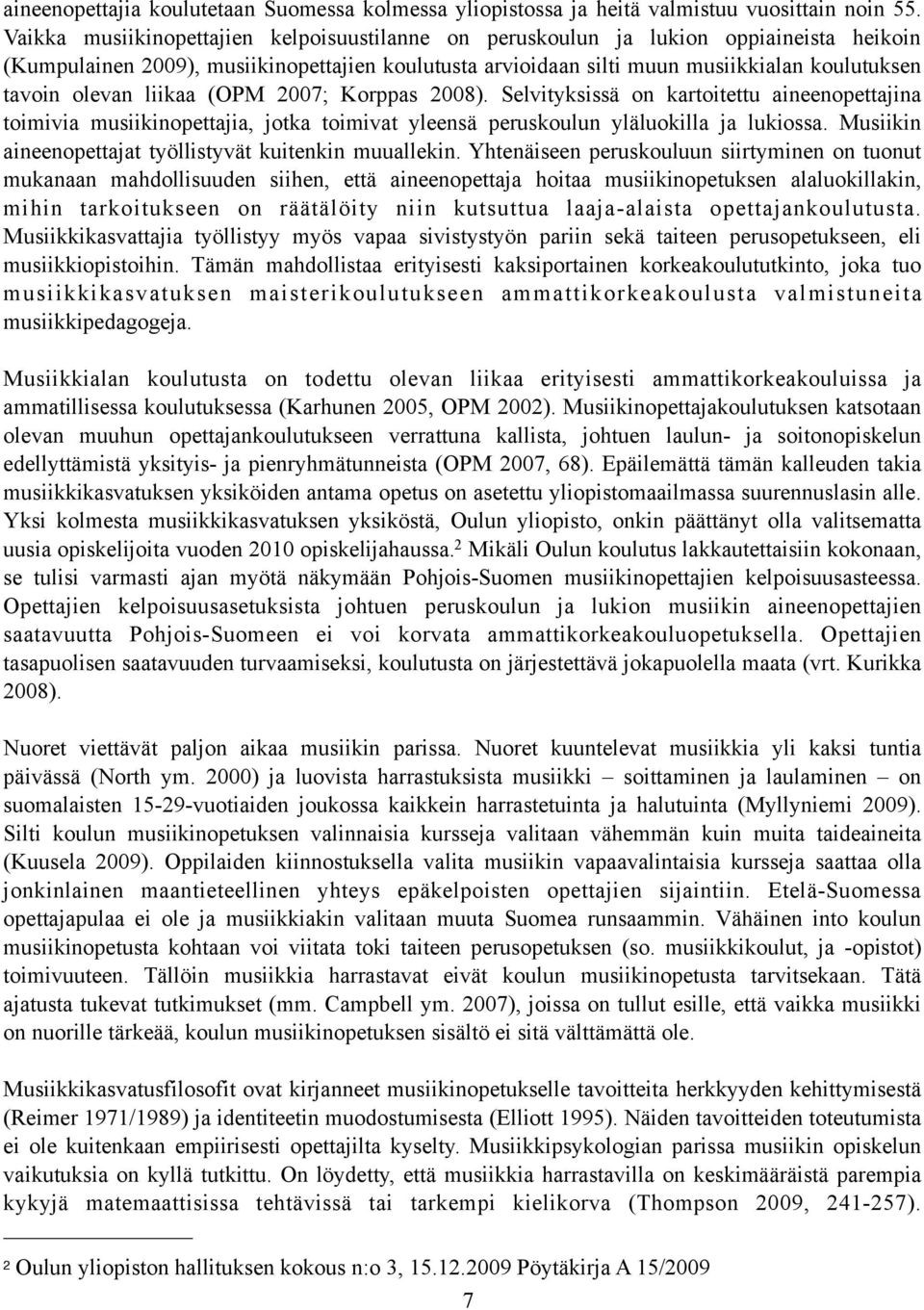 olevan liikaa (OPM 2007; Korppas 2008). Selvityksissä on kartoitettu aineenopettajina toimivia musiikinopettajia, jotka toimivat yleensä peruskoulun yläluokilla ja lukiossa.