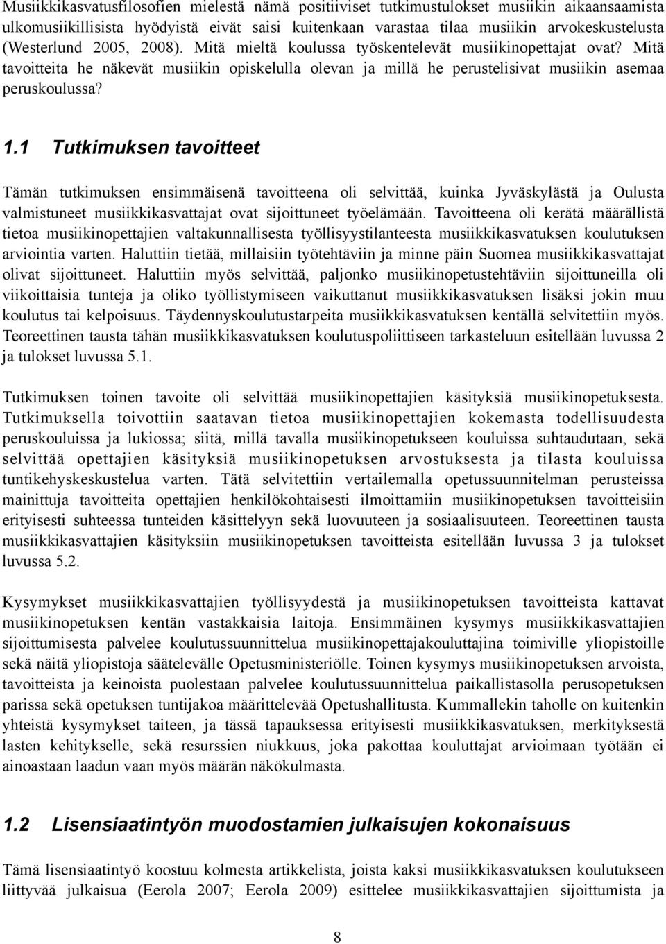 1.1 Tutkimuksen tavoitteet Tämän tutkimuksen ensimmäisenä tavoitteena oli selvittää, kuinka Jyväskylästä ja Oulusta valmistuneet musiikkikasvattajat ovat sijoittuneet työelämään.