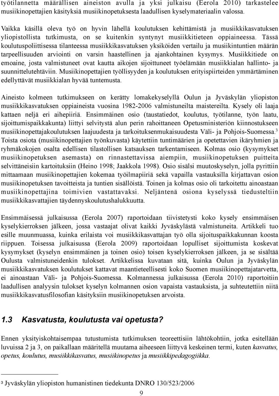 Tässä koulutuspoliittisessa tilanteessa musiikkikasvatuksen yksiköiden vertailu ja musiikintuntien määrän tarpeellisuuden arviointi on varsin haastellinen ja ajankohtainen kysymys.