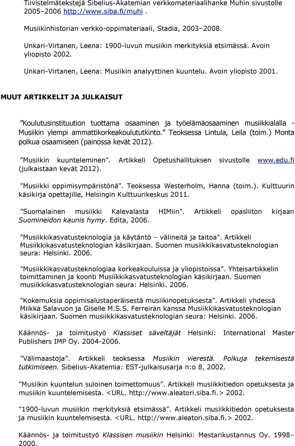 MUUT ARTIKKELIT JA JULKAISUT Koulutusinstituution tuottama osaaminen ja työelämäosaaminen musiikkialalla - Musiikin ylempi ammattikorkeakoulututkinto. Teoksessa Lintula, Leila (toim.