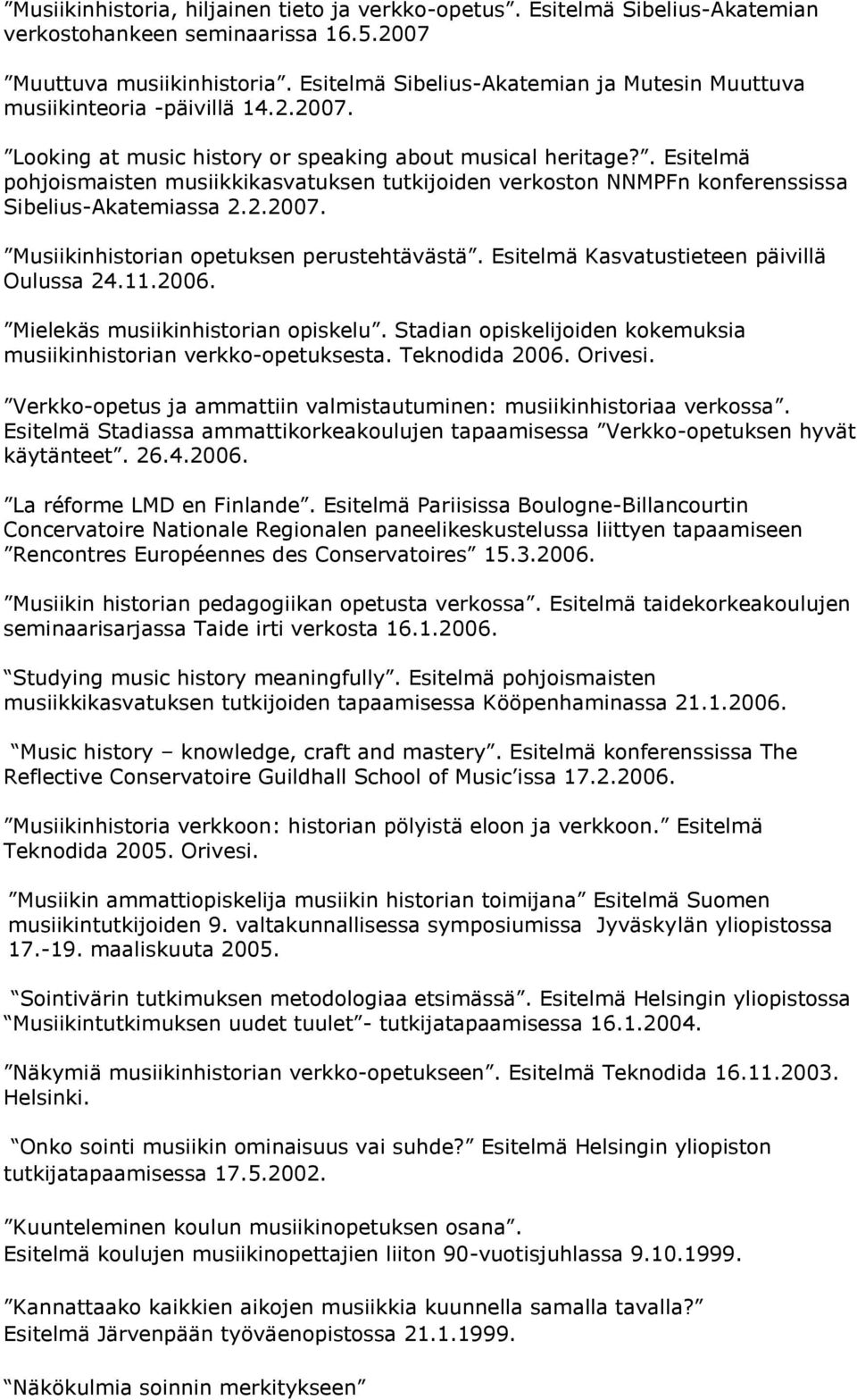 . Esitelmä pohjoismaisten musiikkikasvatuksen tutkijoiden verkoston NNMPFn konferenssissa Sibelius-Akatemiassa 2.2.2007. Musiikinhistorian opetuksen perustehtävästä.