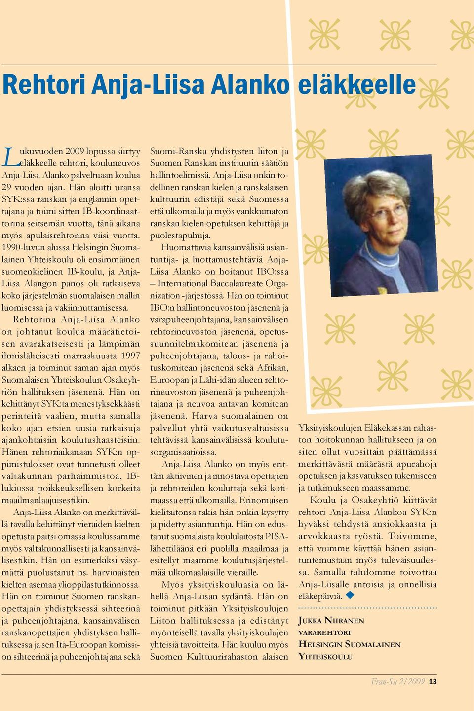 1990-luvun alussa Helsingin Suomalainen Yhteiskoulu oli ensimmäinen suomenkielinen IB-koulu, ja Anja- Liisa Alangon panos oli ratkaiseva koko järjestelmän suomalaisen mallin luomisessa ja