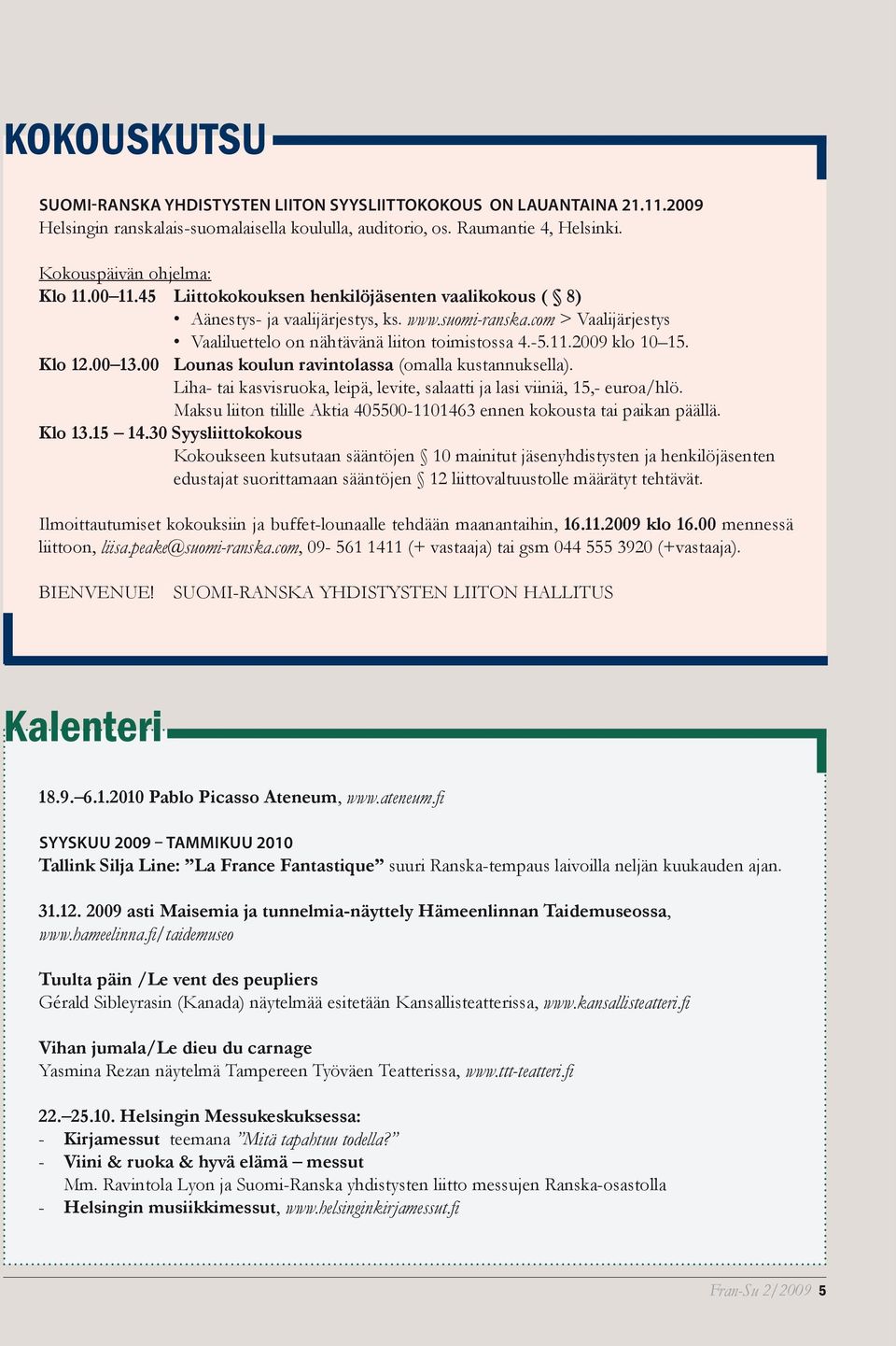 Klo 12.00 13.00 Lounas koulun ravintolassa (omalla kustannuksella). Liha- tai kasvisruoka, leipä, levite, salaatti ja lasi viiniä, 15,- euroa/hlö.