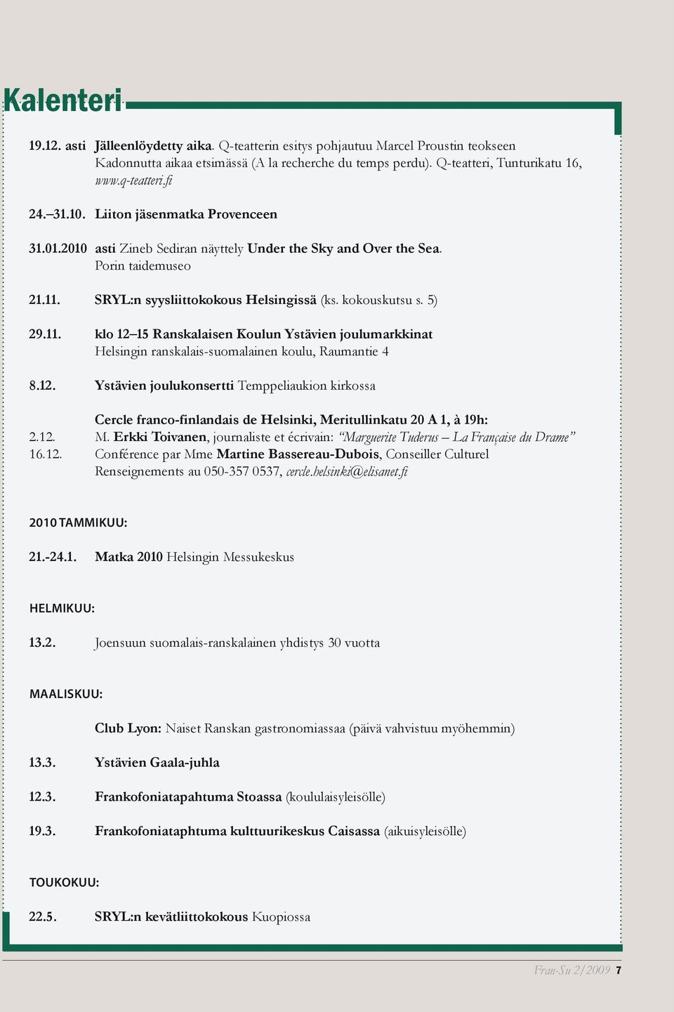 kokouskutsu s. 5) 29.11. klo 12 15 Ranskalaisen Koulun Ystävien joulumarkkinat Helsingin ranskalais-suomalainen koulu, Raumantie 4 8.12. Ystävien joulukonsertti Temppeliaukion kirkossa Cercle franco-finlandais de Helsinki, Meritullinkatu 20 A 1, à 19h: 2.