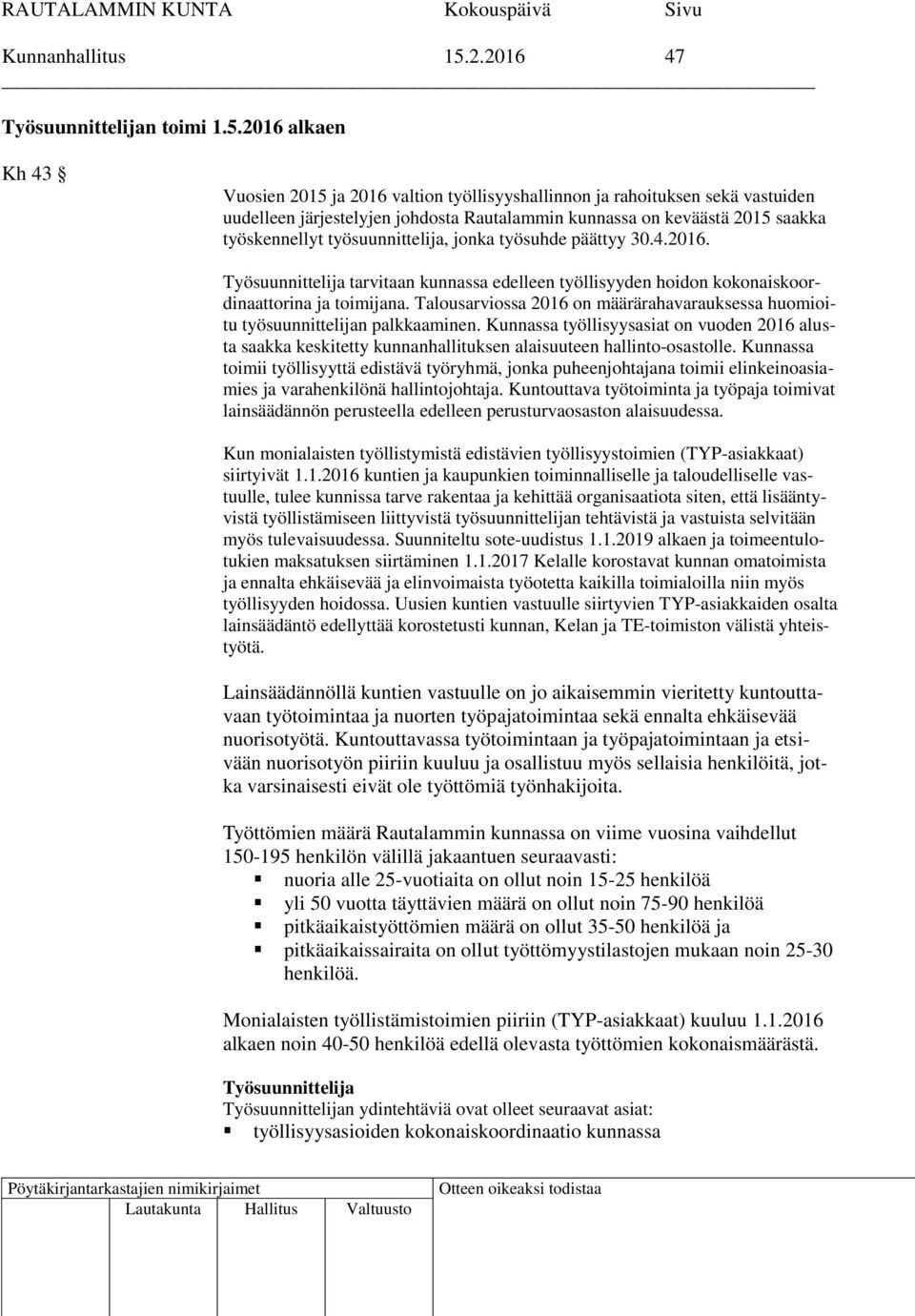 2016 alkaen Kh 43 Vuosien 2015 ja 2016 valtion työllisyyshallinnon ja rahoituksen sekä vastuiden uudelleen järjestelyjen johdosta Rautalammin kunnassa on keväästä 2015 saakka työskennellyt