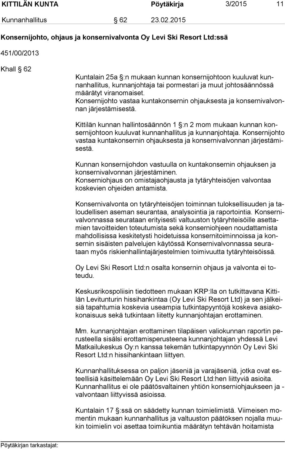 ja muut johtosäännössä mää rä tyt viranomaiset. Konsernijohto vastaa kuntakonsernin ohjauksesta ja kon ser ni val vonnan järjestämisestä.