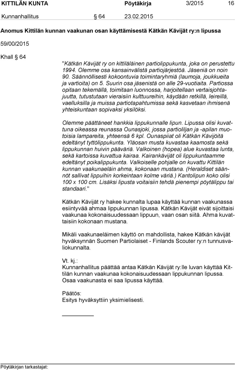 Olemme osa kansainvälistä partiojärjestöä. Jäseniä on noin 90. Säännöllisesti kokoontuvia toimintaryhmiä (laumoja, jouk kuei ta ja vartioita) on 5. Suurin osa jäsenistä on alle 29-vuotiaita.