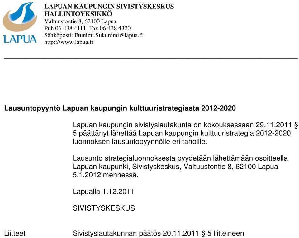 2011 5 päättänyt lähettää Lapuan kaupungin kulttuuristrategia 2012-2020 luonnoksen lausuntopyynnölle eri tahoille.