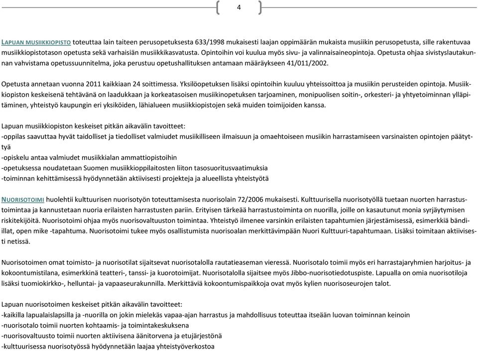 Opetusta ohjaa sivistyslautakunnan vahvistama opetussuunnitelma, joka perustuu opetushallituksen antamaan määräykseen 41/011/2002. Opetusta annetaan vuonna 2011 kaikkiaan 24 soittimessa.