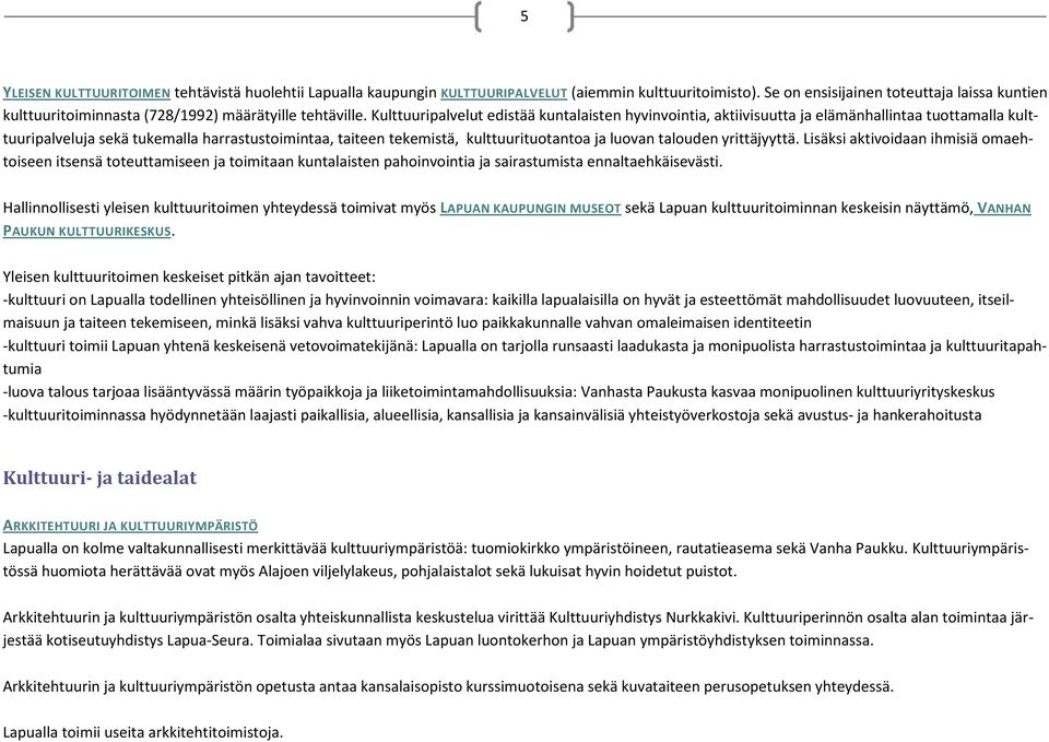 Kulttuuripalvelut edistää kuntalaisten hyvinvointia, aktiivisuutta ja elämänhallintaa tuottamalla kulttuuripalveluja sekä tukemalla harrastustoimintaa, taiteen tekemistä, kulttuurituotantoa ja luovan