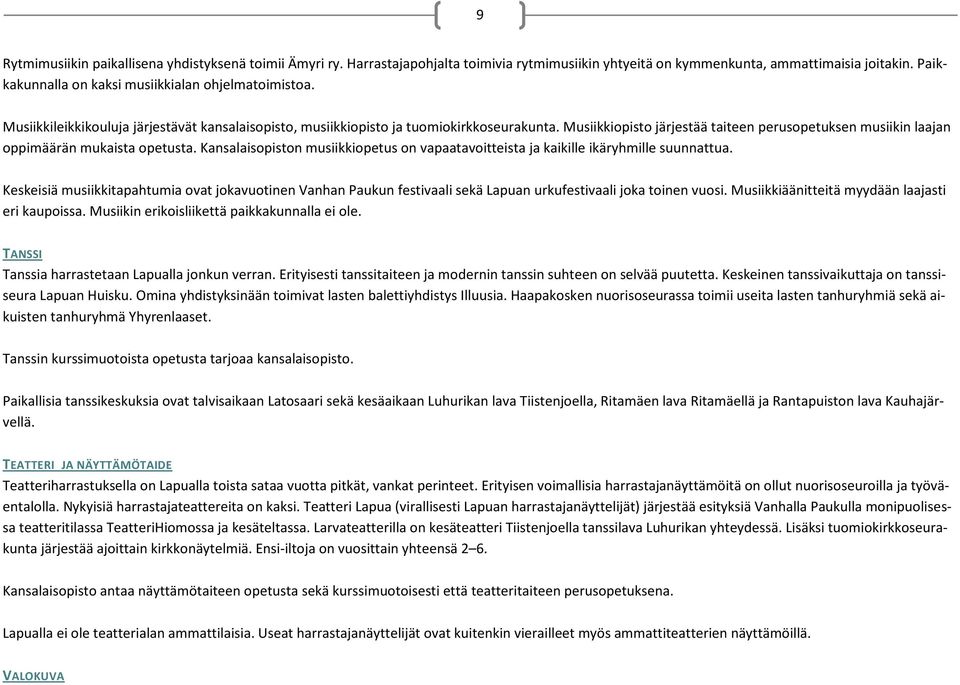 Musiikkiopisto järjestää taiteen perusopetuksen musiikin laajan oppimäärän mukaista opetusta. Kansalaisopiston musiikkiopetus on vapaatavoitteista ja kaikille ikäryhmille suunnattua.