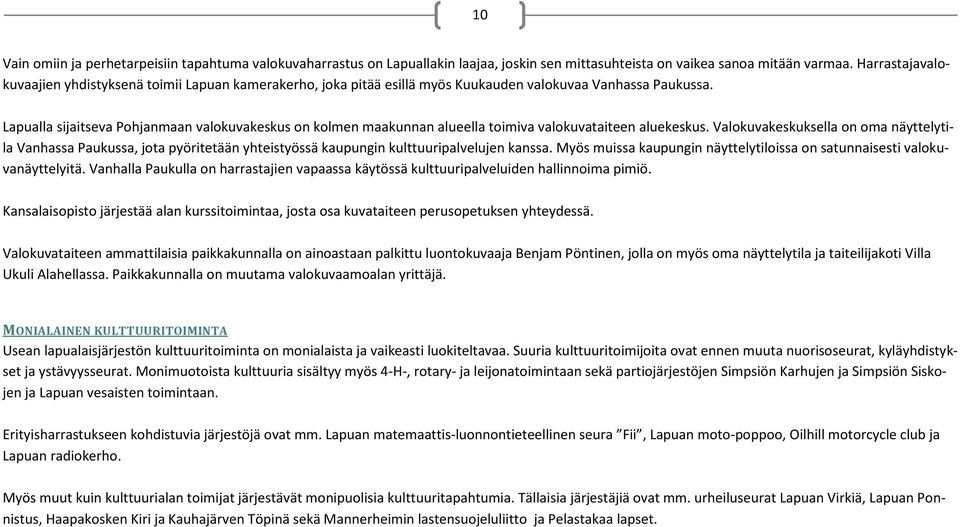 Lapualla sijaitseva Pohjanmaan valokuvakeskus on kolmen maakunnan alueella toimiva valokuvataiteen aluekeskus.