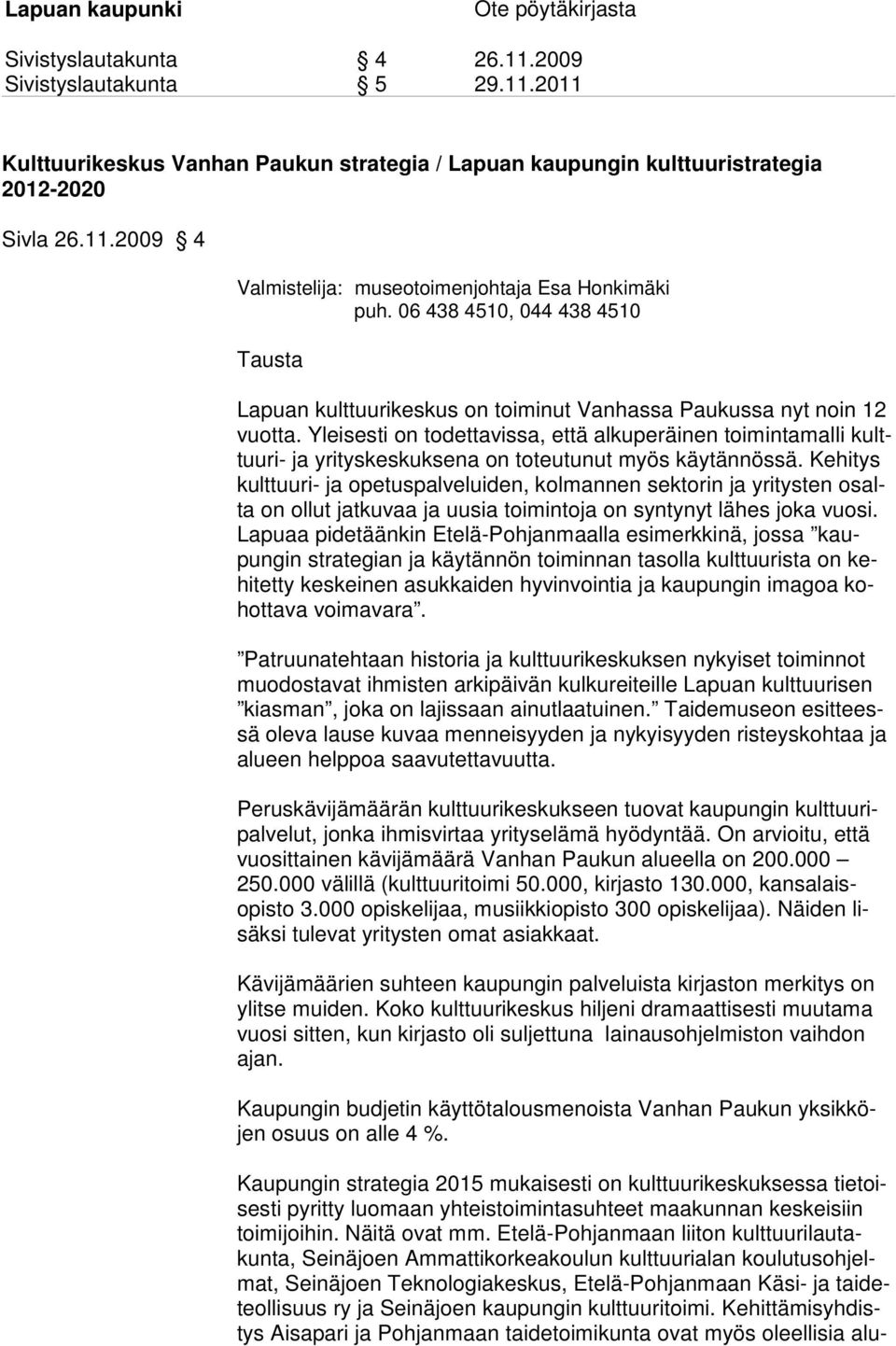 Yleisesti on to dettavissa, että alkuperäinen toimintamalli kulttuuri- ja yri tyskeskuksena on toteutunut myös käytännössä.