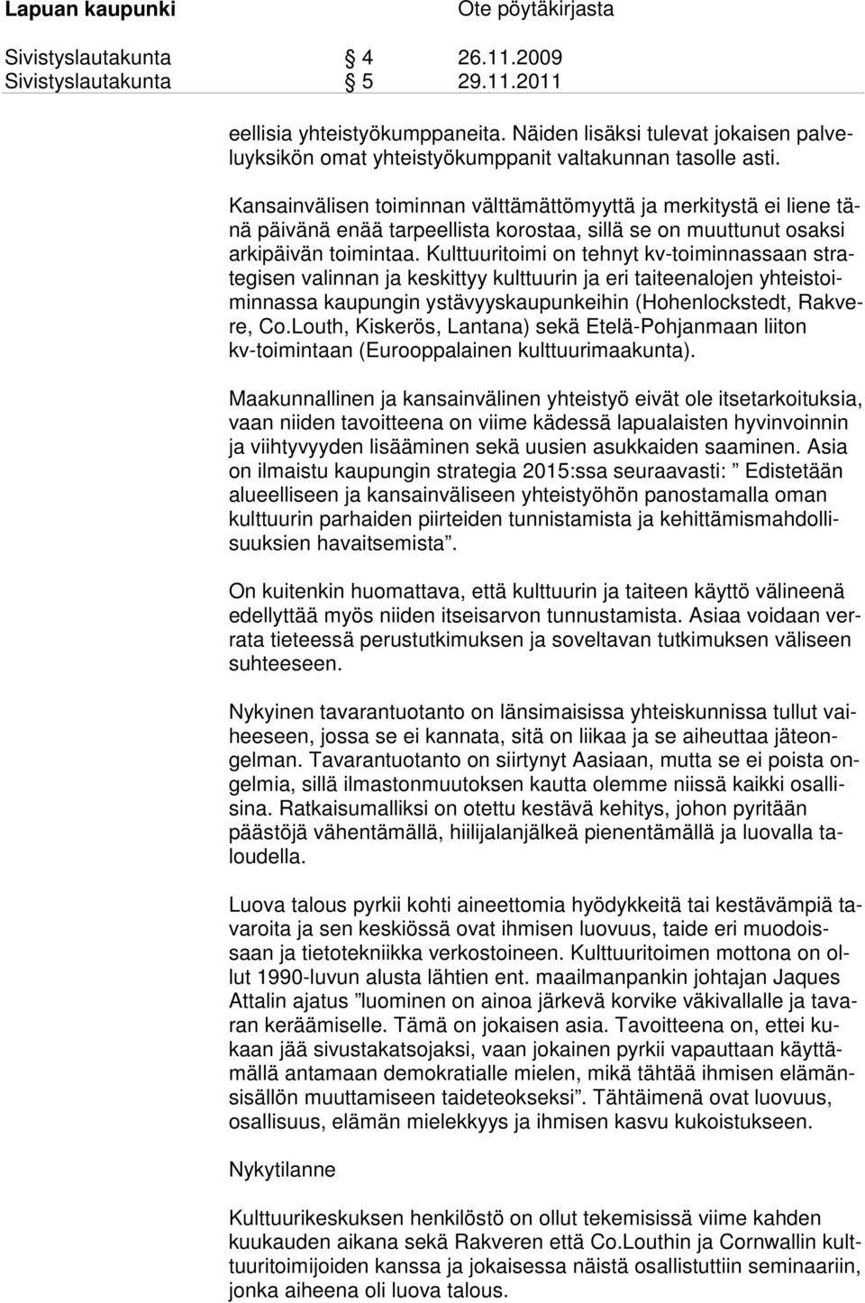 Kansainvälisen toiminnan välttämättömyyttä ja merkitystä ei liene tänä päivänä enää tarpeel lista korostaa, sillä se on muuttunut osaksi arkipäivän toimintaa.