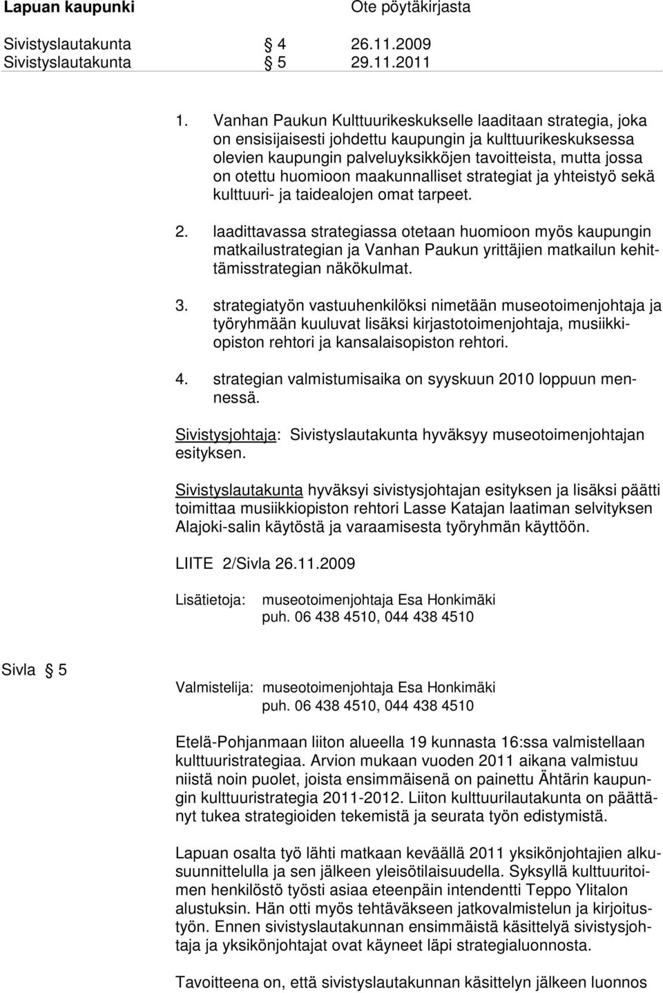 huomi oon maakunnalliset strategiat ja yhteistyö sekä kulttuuri- ja tai dealojen omat tarpeet. 2.