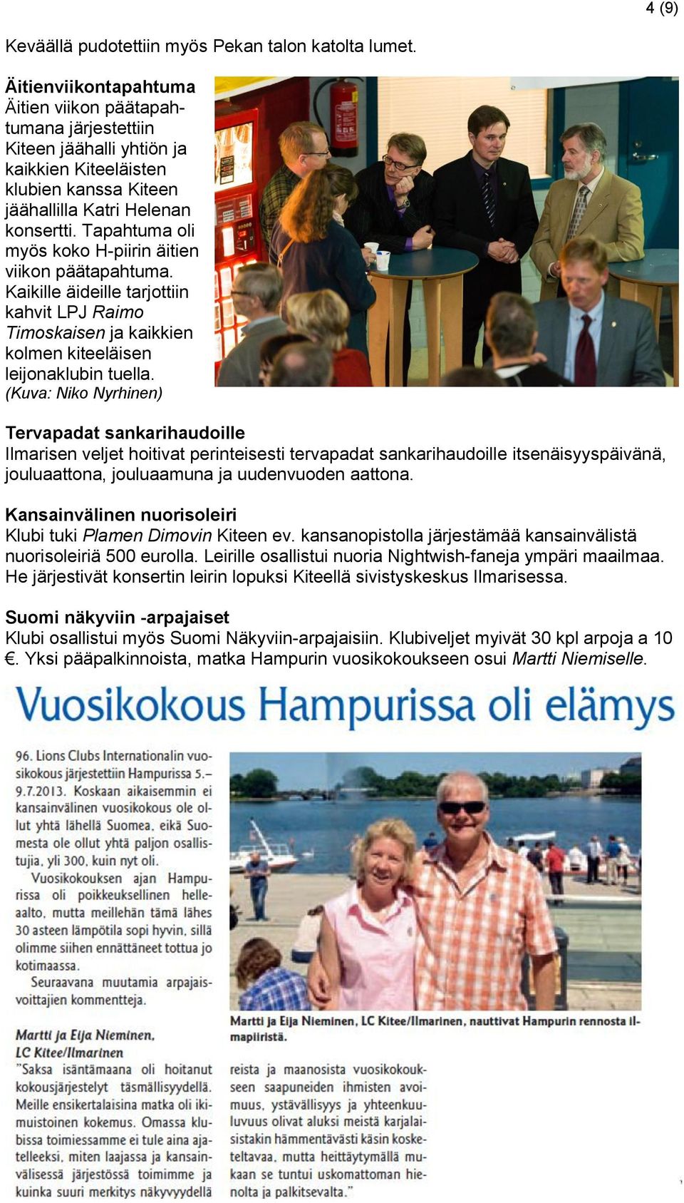 Tapahtuma oli myös koko H-piirin äitien viikon päätapahtuma. Kaikille äideille tarjottiin kahvit LPJ Raimo Timoskaisen ja kaikkien kolmen kiteeläisen leijonaklubin tuella.