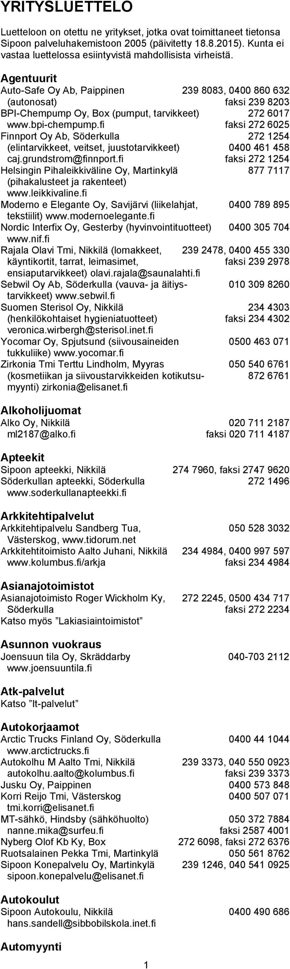 Agentuurit Auto-Safe Oy Ab, Paippinen 239 8083, 0400 860 632 (autonosat) faksi 239 8203 BPI-Chempump Oy, Box (pumput, tarvikkeet) 272 6017 www.bpi-chempump.