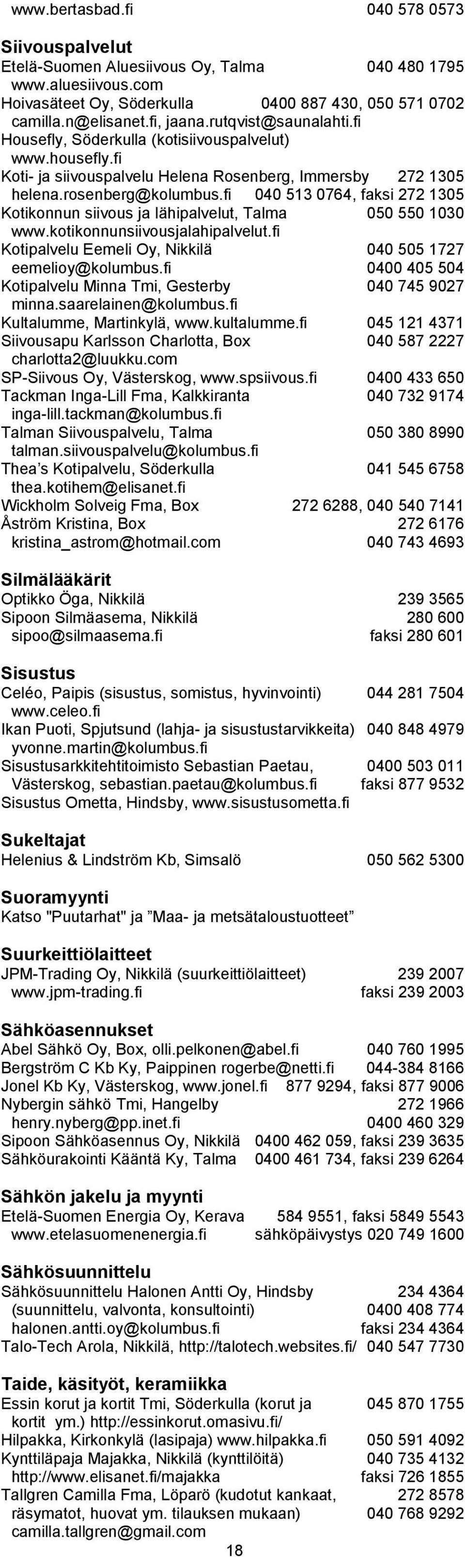 fi 040 513 0764, faksi 272 1305 Kotikonnun siivous ja lähipalvelut, Talma 050 550 1030 www.kotikonnunsiivousjalahipalvelut.fi Kotipalvelu Eemeli Oy, Nikkilä 040 505 1727 eemelioy@kolumbus.