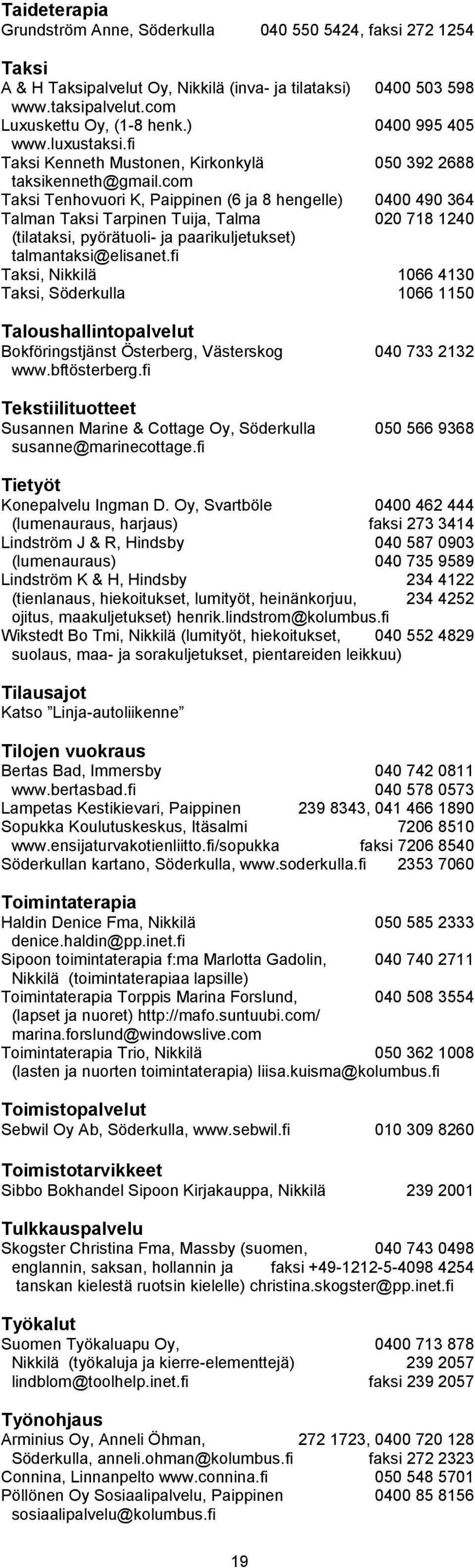 com Taksi Tenhovuori K, Paippinen (6 ja 8 hengelle) 0400 490 364 Talman Taksi Tarpinen Tuija, Talma 020 718 1240 (tilataksi, pyörätuoli- ja paarikuljetukset) talmantaksi@elisanet.