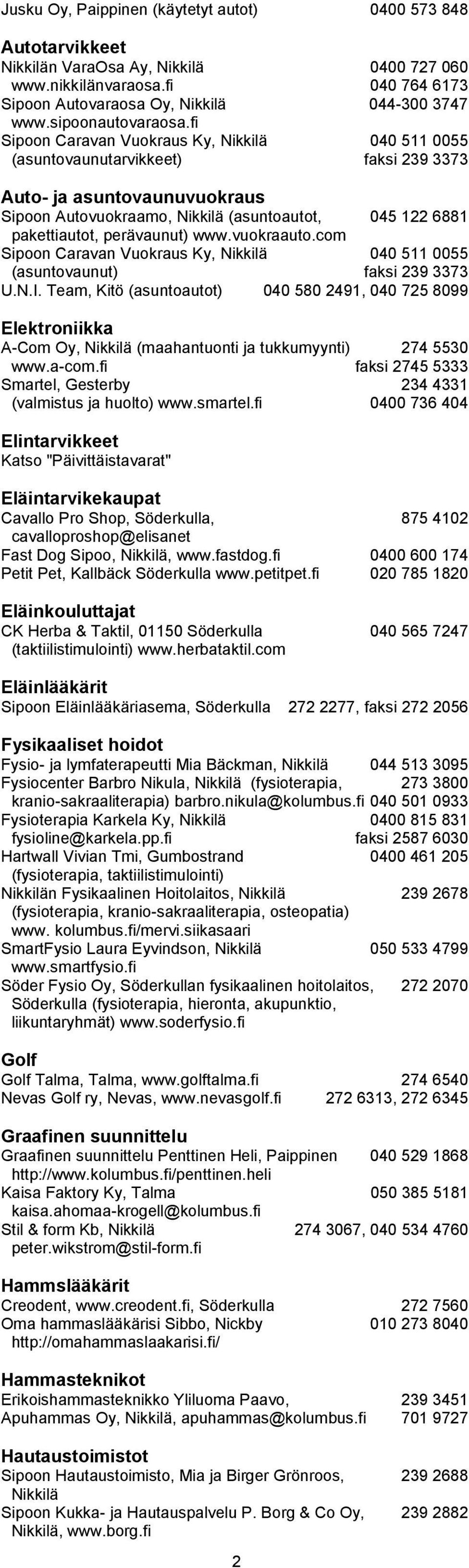 fi Sipoon Caravan Vuokraus Ky, Nikkilä 040 511 0055 (asuntovaunutarvikkeet) faksi 239 3373 Auto- ja asuntovaunuvuokraus Sipoon Autovuokraamo, Nikkilä (asuntoautot, 045 122 6881 pakettiautot,