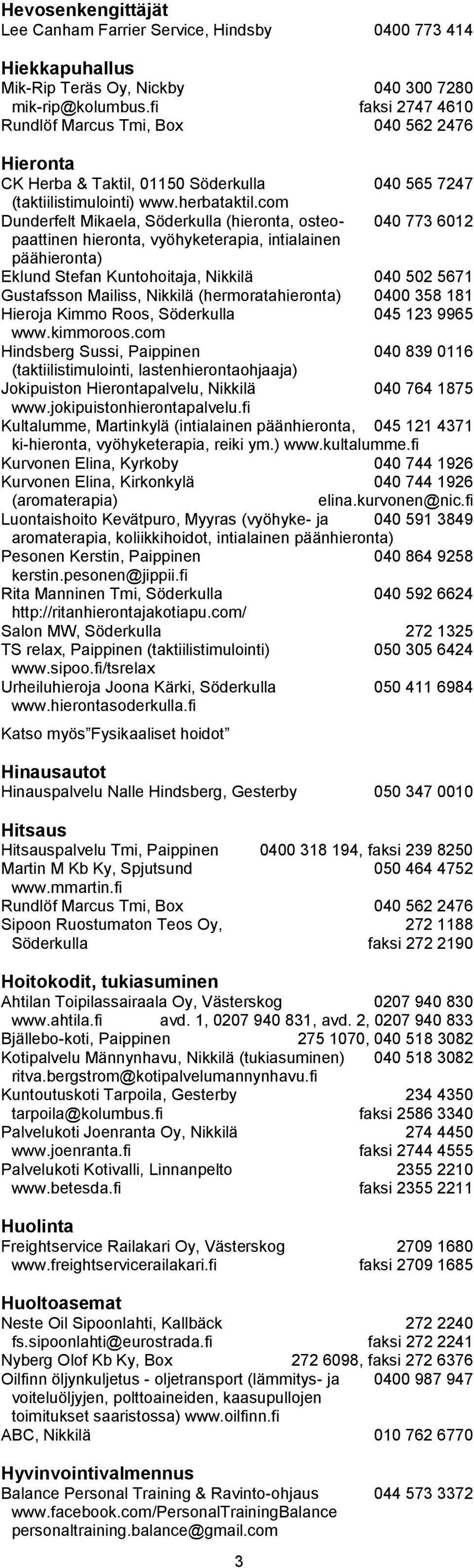 com Dunderfelt Mikaela, Söderkulla (hieronta, osteo- 040 773 6012 paattinen hieronta, vyöhyketerapia, intialainen päähieronta) Eklund Stefan Kuntohoitaja, Nikkilä 040 502 5671 Gustafsson Mailiss,