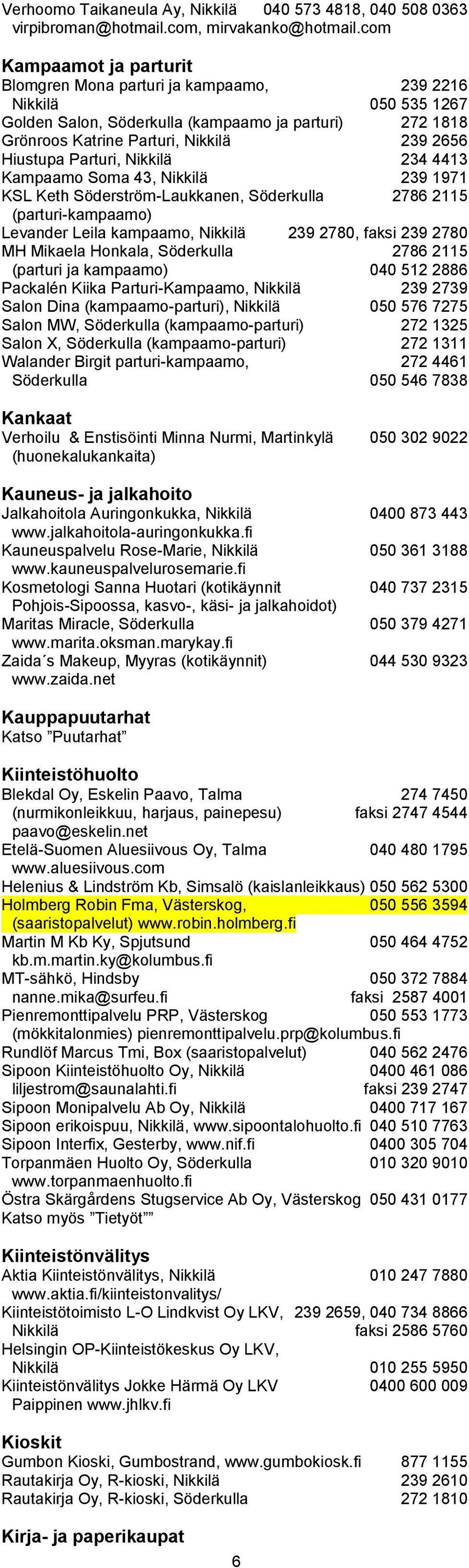 Parturi, Nikkilä 234 4413 Kampaamo Soma 43, Nikkilä 239 1971 KSL Keth Söderström-Laukkanen, Söderkulla 2786 2115 (parturi-kampaamo) Levander Leila kampaamo, Nikkilä 239 2780, faksi 239 2780 MH