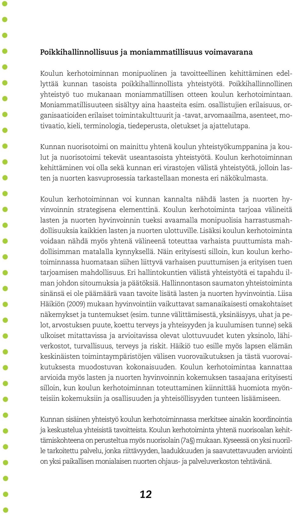 osallistujien erilaisuus, organisaatioiden erilaiset toimintakulttuurit ja -tavat, arvomaailma, asenteet, motivaatio, kieli, terminologia, tiedeperusta, oletukset ja ajattelutapa.