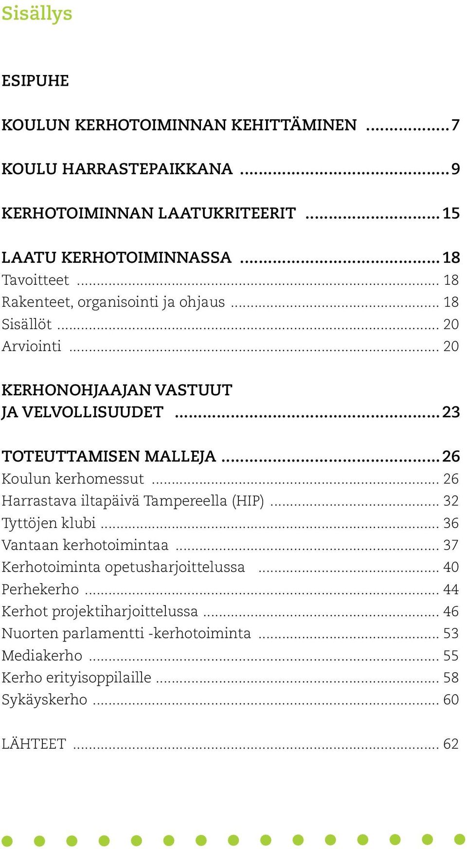 ..26 Koulun kerhomessut... 26 Harrastava iltapäivä Tampereella (HIP)... 32 Tyttöjen klubi... 36 Vantaan kerhotoimintaa... 37 Kerhotoiminta opetusharjoittelussa.