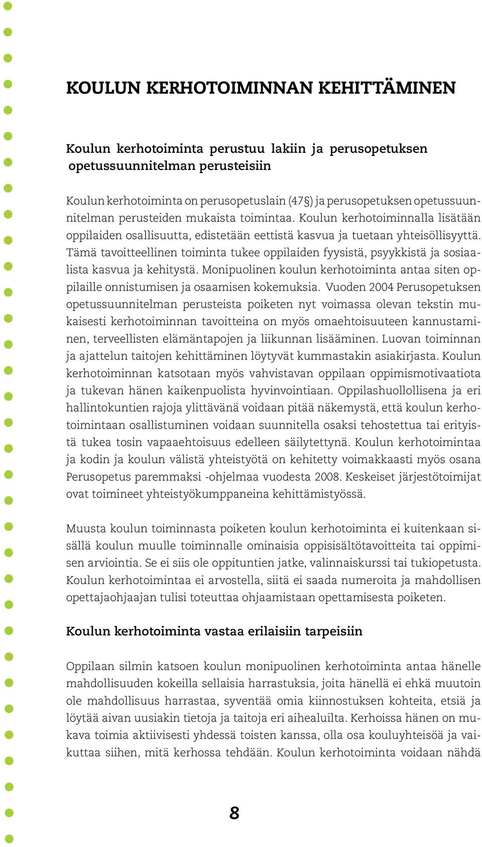 Tämä tavoitteellinen toiminta tukee oppilaiden fyysistä, psyykkistä ja sosiaalista kasvua ja kehitystä. Monipuolinen koulun kerhotoiminta antaa siten oppilaille onnistumisen ja osaamisen kokemuksia.