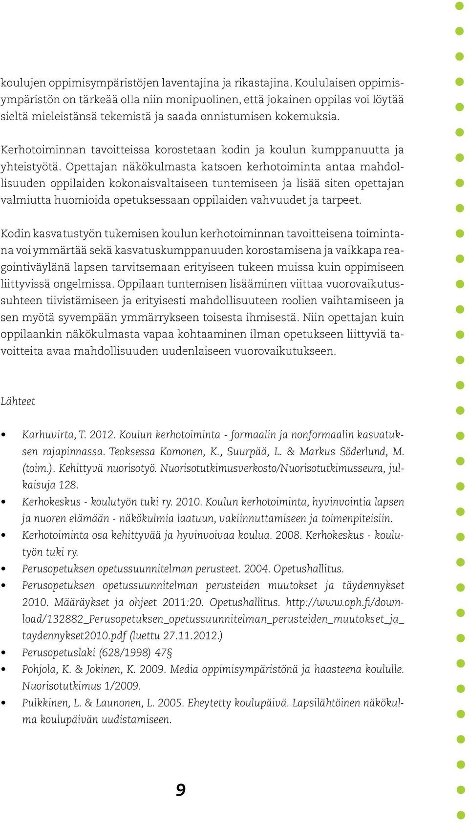 Kerhotoiminnan tavoitteissa korostetaan kodin ja koulun kumppanuutta ja yhteistyötä.