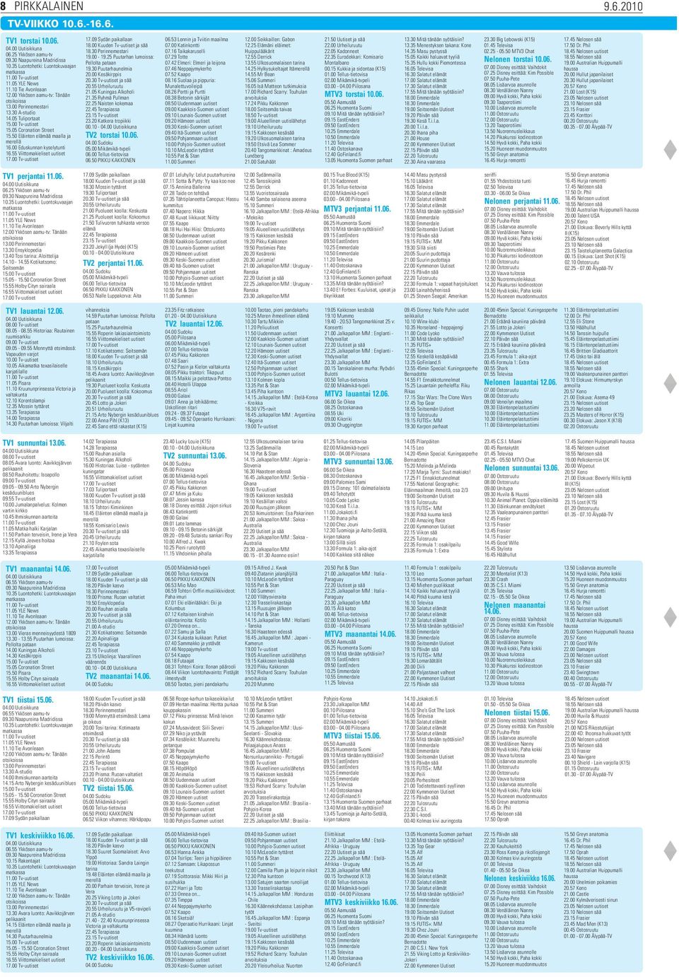 00 Eduskunnan kyselytunti TV1 perjantai 11.06. 06.25 Ykkösen aamu-tv 09.30 Naapureina Madridissa 10.35 Luontohetki: Luontokuvaajan matkassa 11.05 YLE News 11.10 Tie Avonleaan 12.