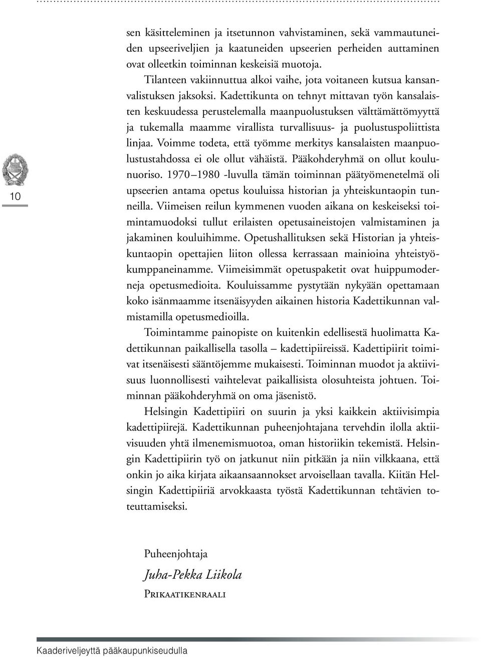 Kadettikunta on tehnyt mittavan työn kansalaisten keskuudessa perustelemalla maanpuolustuksen välttämättömyyttä ja tukemalla maamme virallista turvallisuus- ja puolustuspoliittista linjaa.