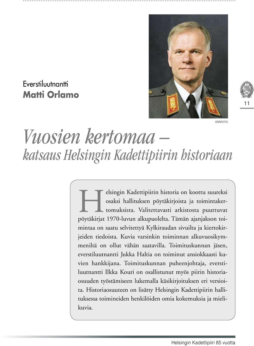 Kuvia varsinkin toiminnan alkuvuosikymmeniltä on ollut vähän saatavilla. Toimituskunnan jäsen, everstiluutnantti Jukka Haltia on toiminut ansiokkaasti kuvien hankkijana.